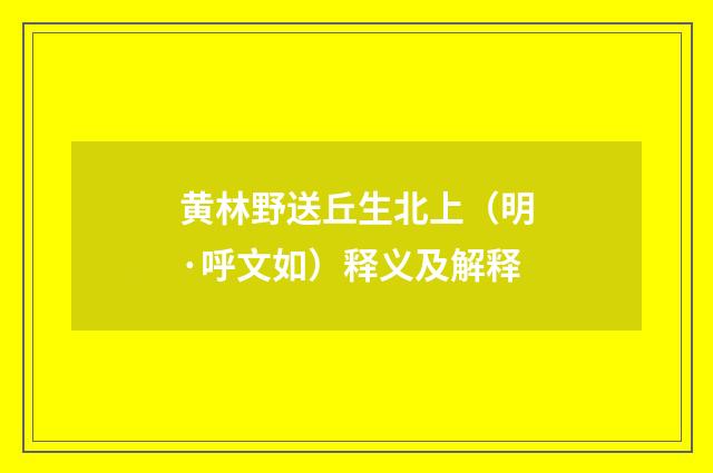 黄林野送丘生北上（明·呼文如）释义及解释