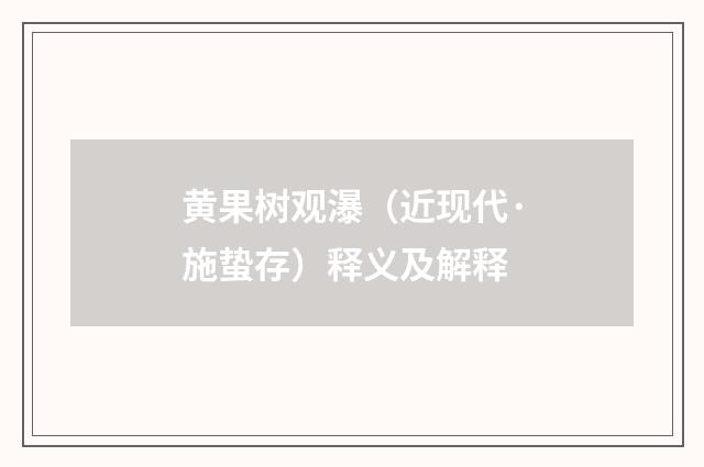 黄果树观瀑（近现代·施蛰存）释义及解释