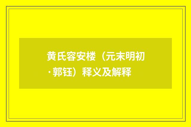 黄氏容安楼（元末明初·郭钰）释义及解释
