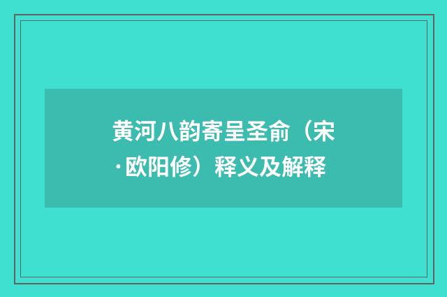 黄河八韵寄呈圣俞（宋·欧阳修）释义及解释