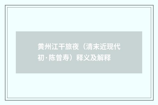 黄州江干旅夜（清末近现代初·陈曾寿）释义及解释