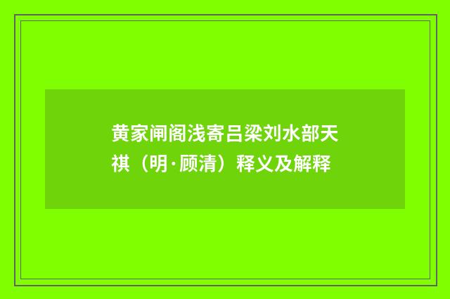 黄家闸阁浅寄吕梁刘水部天祺（明·顾清）释义及解释