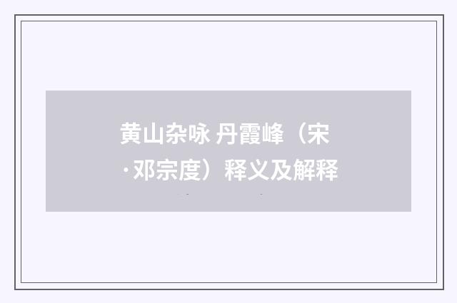 黄山杂咏 丹霞峰（宋·邓宗度）释义及解释
