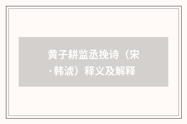 黄子耕监丞挽诗（宋·韩淲）释义及解释