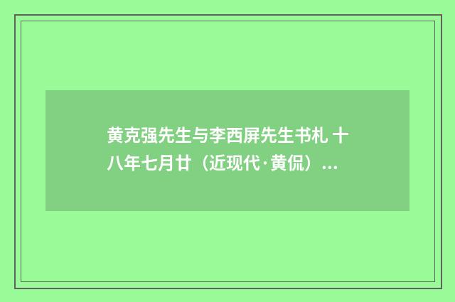 黄克强先生与李西屏先生书札 十八年七月廿（近现代·黄侃）释义及解释