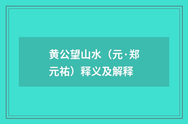 黄公望山水（元·郑元祐）释义及解释