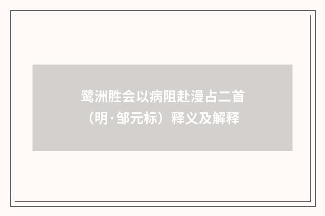 鹭洲胜会以病阻赴漫占二首（明·邹元标）释义及解释