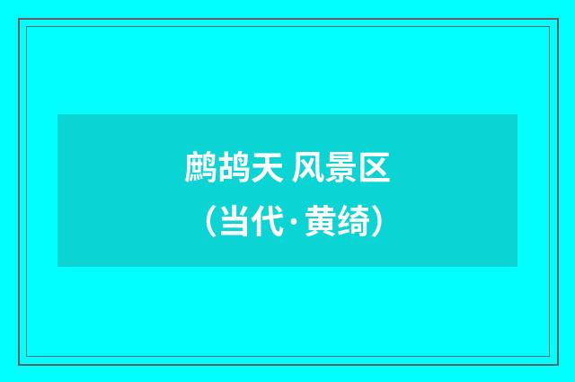 鹧鸪天 风景区（当代·黄绮）释义及解释
