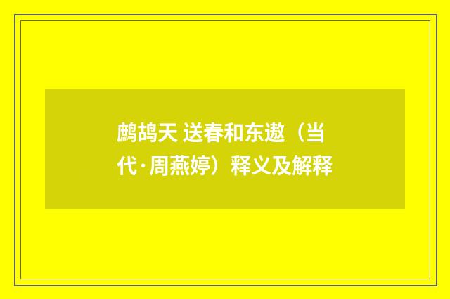 鹧鸪天 送春和东遨（当代·周燕婷）释义及解释