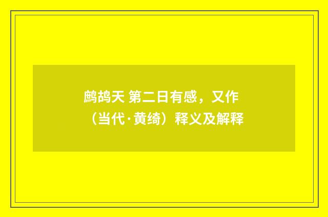 鹧鸪天 第二日有感，又作（当代·黄绮）释义及解释