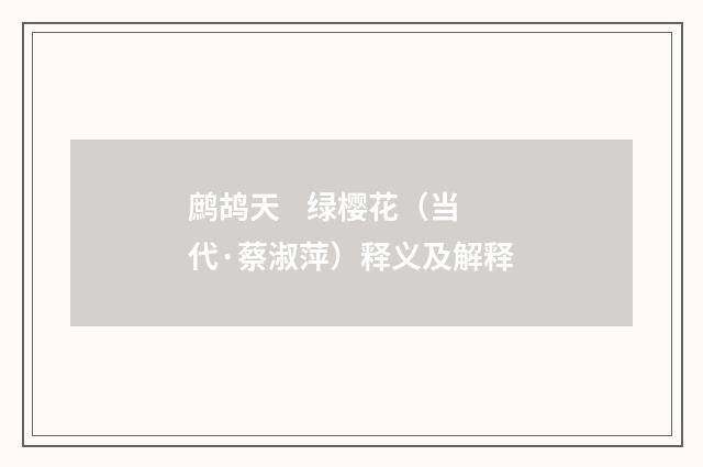 鹧鸪天    绿樱花（当代·蔡淑萍）释义及解释