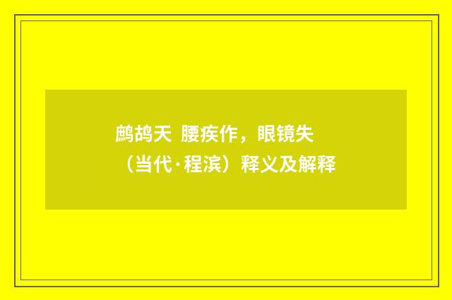 鹧鸪天  腰疾作，眼镜失（当代·程滨）释义及解释