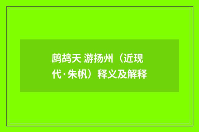 鹧鸪天 游扬州（近现代·朱帆）释义及解释