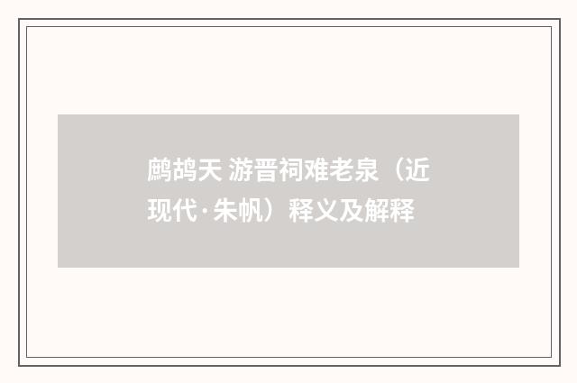 鹧鸪天 游晋祠难老泉（近现代·朱帆）释义及解释