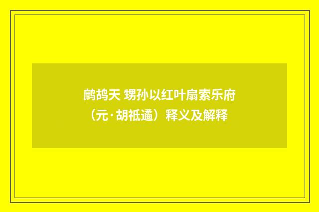 鹧鸪天 甥孙以红叶扇索乐府（元·胡祗遹）释义及解释