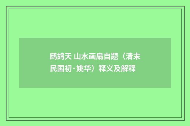 鹧鸪天 山水画扇自题（清末民国初·姚华）释义及解释