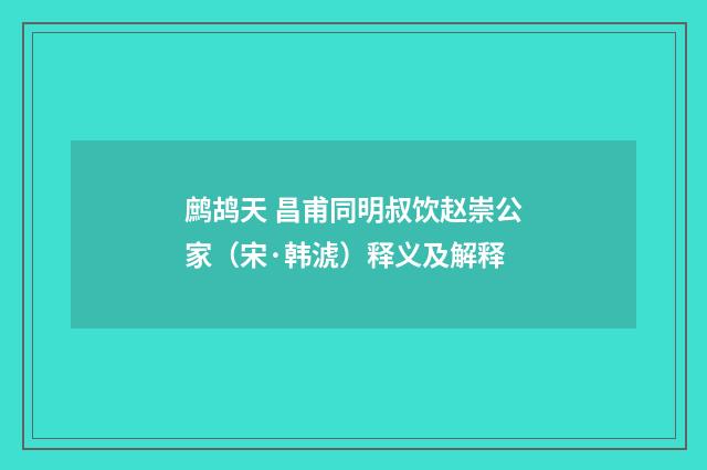 鹧鸪天 昌甫同明叔饮赵崇公家（宋·韩淲）释义及解释