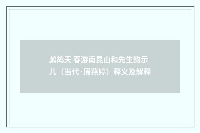 鹧鸪天 春游南昆山和先生韵示儿（当代·周燕婷）释义及解释