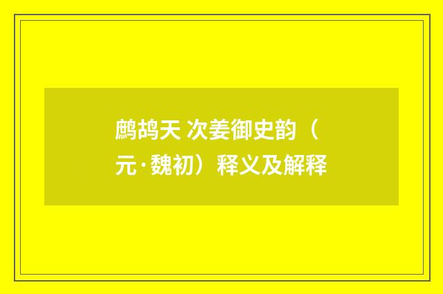 鹧鸪天 次姜御史韵（元·魏初）释义及解释