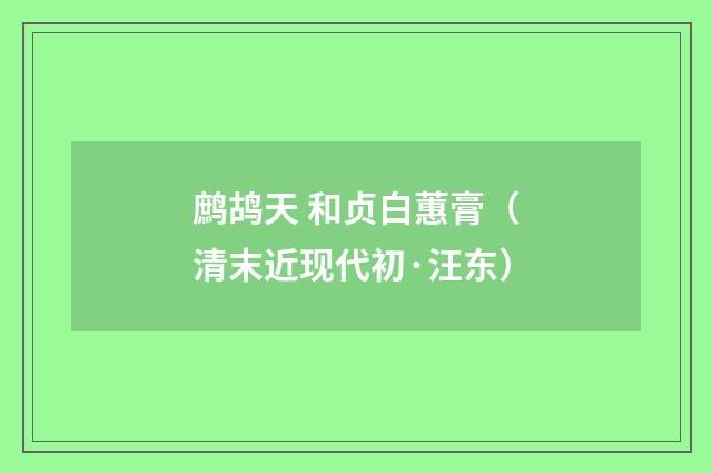 鹧鸪天 和贞白蕙膏（清末近现代初·汪东）释义及解释