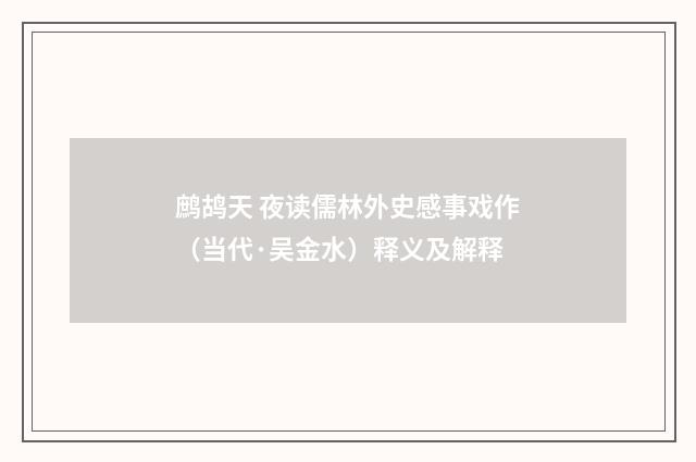 鹧鸪天 夜读儒林外史感事戏作（当代·吴金水）释义及解释