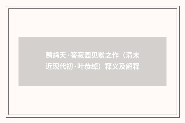 鹧鸪天·答寂园见赠之作（清末近现代初·叶恭绰）释义及解释