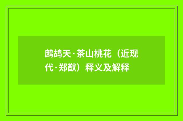 鹧鸪天·茶山桃花（近现代·郑猷）释义及解释
