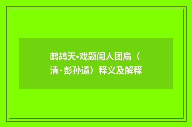 鹧鸪天•戏题闺人团扇（清·彭孙遹）释义及解释