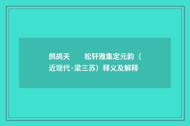 鹧鸪天　　松轩雅集定元韵（近现代·梁三苏）释义及解释