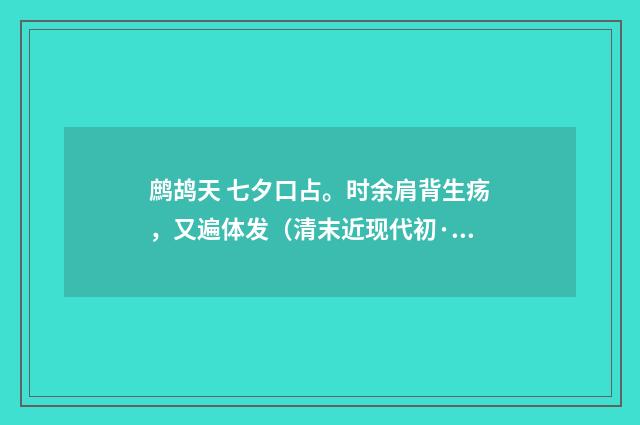 鹧鸪天 七夕口占。时余肩背生疡，又遍体发（清末近现代初·汪东）释义及解释