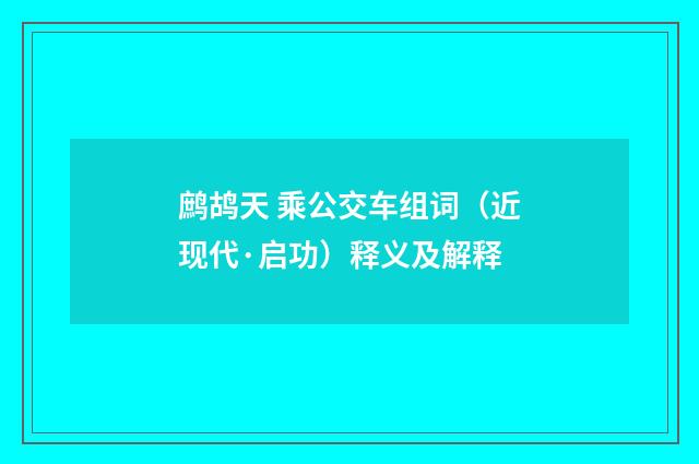鹧鸪天 乘公交车组词（近现代·启功）释义及解释