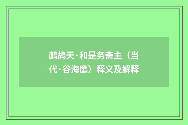 鹧鸪天·和是务斋主（当代·谷海鹰）释义及解释