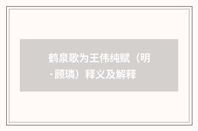 鹤泉歌为王伟纯赋（明·顾璘）释义及解释