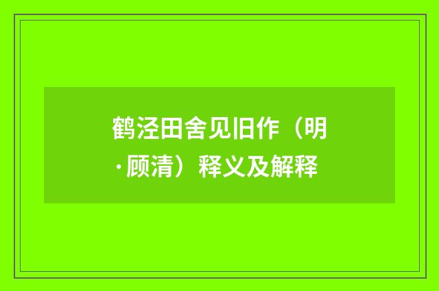 鹤泾田舍见旧作（明·顾清）释义及解释