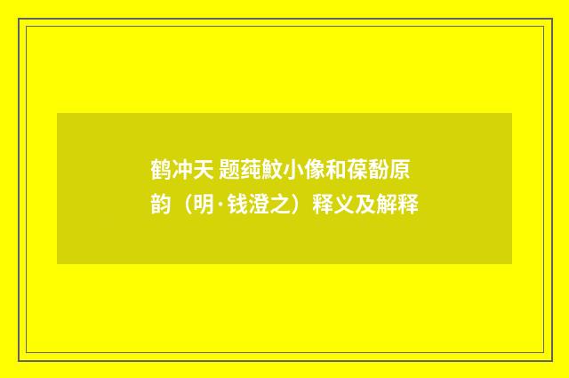 鹤冲天 题莼魰小像和葆馚原韵（明·钱澄之）释义及解释