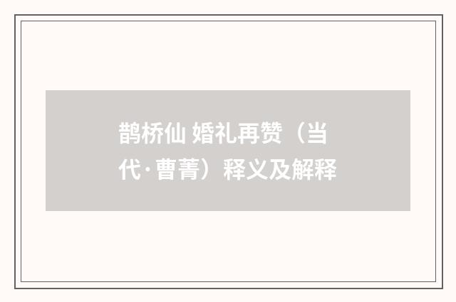 鹊桥仙 婚礼再赞（当代·曹菁）释义及解释