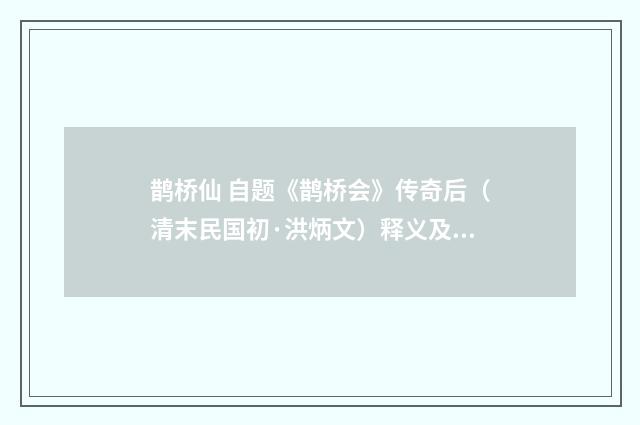 鹊桥仙 自题《鹊桥会》传奇后（清末民国初·洪炳文）释义及解释