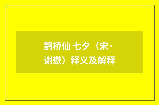 鹊桥仙 七夕（宋·谢懋）释义及解释