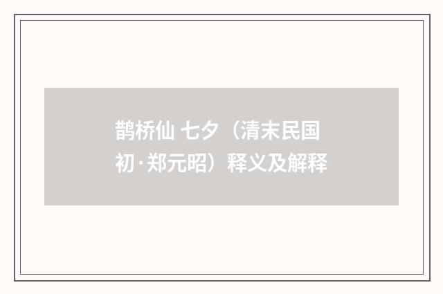 鹊桥仙 七夕（清末民国初·郑元昭）释义及解释