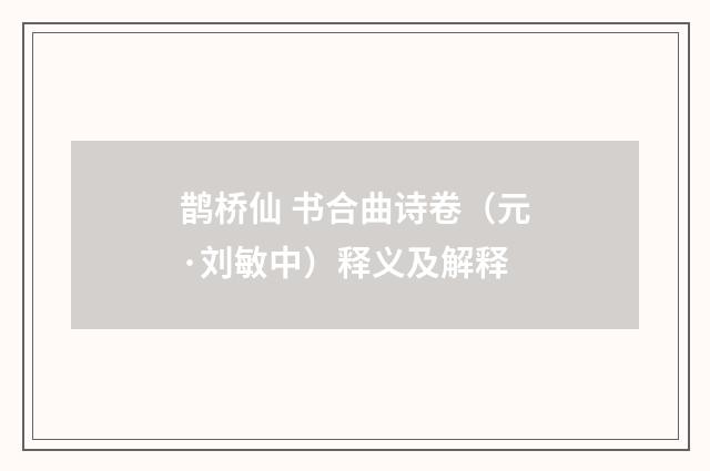 鹊桥仙 书合曲诗卷（元·刘敏中）释义及解释