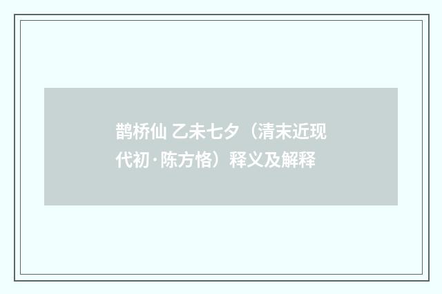 鹊桥仙 乙未七夕（清末近现代初·陈方恪）释义及解释