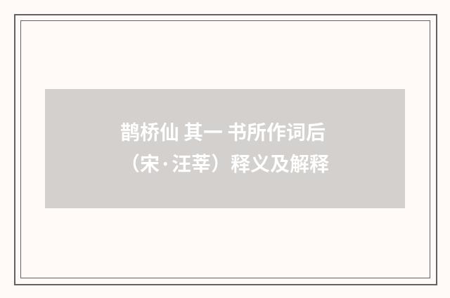 鹊桥仙 其一 书所作词后（宋·汪莘）释义及解释