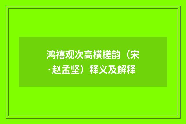鸿禧观次高横槎韵（宋·赵孟坚）释义及解释