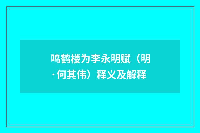 鸣鹤楼为李永明赋（明·何其伟）释义及解释