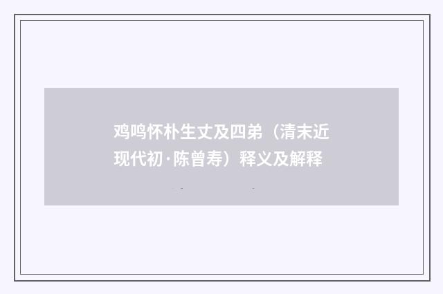 鸡鸣怀朴生丈及四弟（清末近现代初·陈曾寿）释义及解释