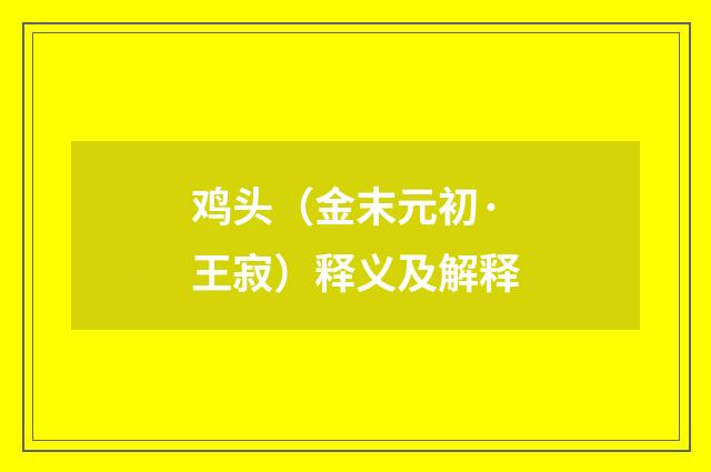 鸡头(金末元初·王寂)释义及解释