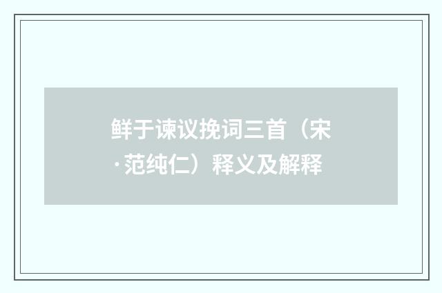 鲜于谏议挽词三首（宋·范纯仁）释义及解释