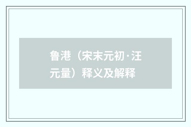 鲁港（宋末元初·汪元量）释义及解释