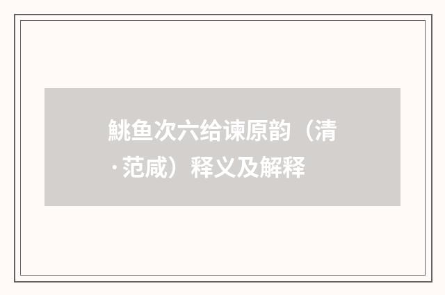 鮡鱼次六给谏原韵（清·范咸）释义及解释