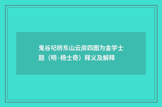 鬼谷圮桥东山云房四图为金学士题（明·杨士奇）释义及解释